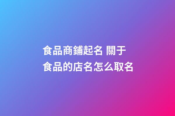 食品商鋪起名 關于食品的店名怎么取名